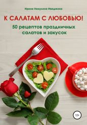 К салатам с любовью! 50 рецептов праздничных салатов и закусок - Никулина Ирина