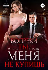 Вопреки, или Ты меня не купишь - Билык Диана