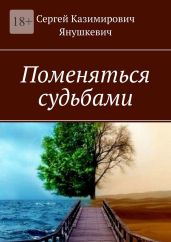 Поменяться судьбами - Янушкевич Сергей Казимирович