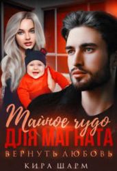 Тайное чудо для магната. Вернуть любовь - Шарм Кира