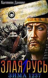 Злая Русь. Зима 1237 - Калинин Даниил Сергеевич