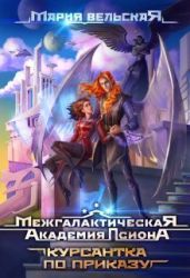 Межгалактическая Академия Псиона Курсантка по приказу - Вельская Мария
