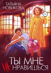 Ты мне не нравишься - Новикова Татьяна О.