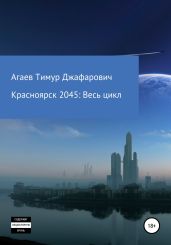 Красноярск 2045: Весь цикл - Агаев Тимур