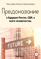 Предсказание о будущем России, США, и всего человечества. Часть 2 - Максимов Алексей