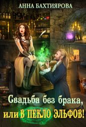 Свадьба без брака, или в Пекло эльфов! - Бахтиярова Анна
