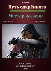 Путь одарённого. Мастер ассасин. Книга пятая. Часть первая - Москаленко Юрий