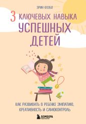 3 ключевых навыка успешных детей. Как развивать в ребенке эмпатию, креативность и самоконтроль - Каэбо Эрин
