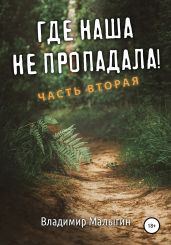 Где наша не пропадала. Часть вторая - Малыгин Владимир