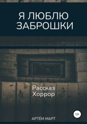 Я люблю заброшки - Март Артём