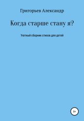 Когда старше стану я? - Григорьев Александр Михайлович