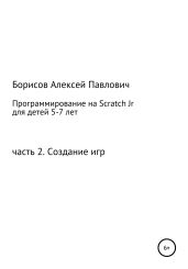 Программирование на ScratchJr для детей 5-7 лет. Часть 2. Создание игр - Борисов Алексей Борисович