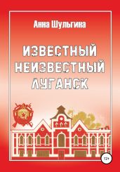 Известный неизвестный Луганск - Шульгина Анна
