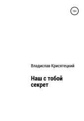 Наш с тобой секрет - Крисятецкий Владислав