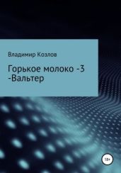 Горькое молоко – 3. Вальтер - Козлов Владимир Владимирович