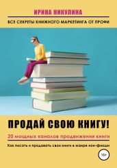 Продай свою книгу. 20 мощных каналов продвижения книги - Никулина Ирина