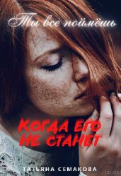 Ты все поймёшь, когда его не станет - Семакова Татьяна