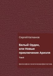 Белый Орден, или Новые приключения Ариэля. Том II - Катканов Сергей Юрьевич