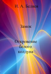 Замок. Откровение белого колдуна - Беляев Илья Андреевич