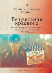 Выцветание красного. Бывший враг времен холодной войны в русском и американском кино 1990-2005 годов - Гощило Елена
