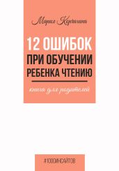 12 ошибок при обучении ребенка чтению. Книга для родителей - Корчагина Мария