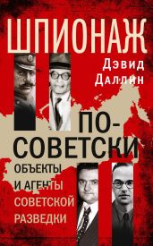 Шпионаж по-советски. Объекты и агенты советской разведки - Даллин Дэвид