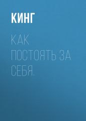 Как постоять за себя. Умение отстаивать свои интересы, устанавливать личные границы и перестать угодничать - Кинг Патрик