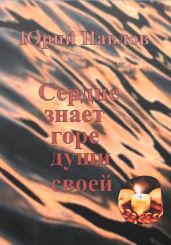 Сердце знает горе души своей - Павлов Юрий Владимирович