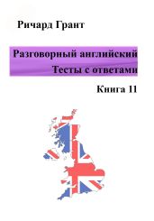 Разговорный английский. Тесты с ответами. Книга 11 - Грант Ричард