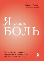 Я и моя боль. Как справиться с сильными переживаниями и принять то, чего не можешь изменить - Скарлет Джанина