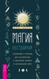Магия настроения. Заклинания и ритуалы для благополучия и обретения баланса в нестабильном мире - Норт Ора