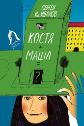 Костя + Маша = ? Почти фантастическая хроника отчасти трагической дружбы - Иванов Сергей