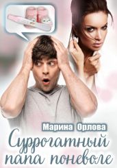Суррогатный папа поневоле - Орлова Марина