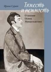 Тяжесть и нежность. О поэзии Осипа Мандельштама - Сурат Ирина