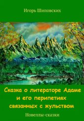 Сказка о литераторе Адаме и его перипетиях связанных с жульством - Шиповских Игорь