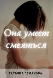 Она умеет смеяться - Семакова Татьяна