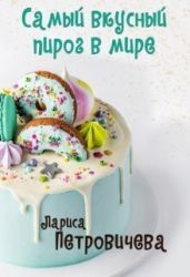 Самый вкусный пирог в мире - Петровичева Лариса