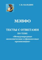 МЭВФО. Тесты с ответами по теме «Международные экономические и финансовые организации» - Каледин Сергей Евгеньевич