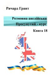 Розмовна англійська. Просунутий курс. Книга 18 - Грант Ричард