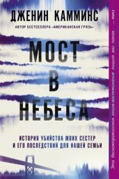 Мост в небеса. История убийства моих сестер и его последствий для нашей семьи - Камминс Дженин