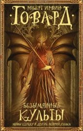 Безымянные культы. Мифы Ктулху и другие истории ужаса - Говард Роберт Ирвин