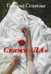 Скажи «да» - Семакова Татьяна