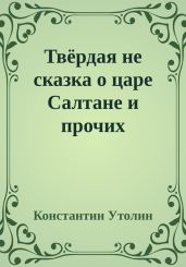 Твёрдая не сказка о царе Салтане и прочих персонажах - Утолин Константин Владимирович