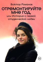 Отремонтируйте мне год, или История о первой студенческой любви - Романов Виктор Андреевич