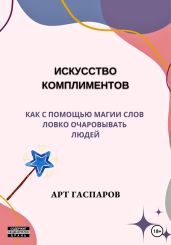 Искусство комплиментов: как с помощью магии слов ловко очаровывать людей - Гаспаров Арт