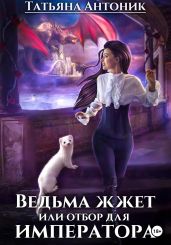 Ведьма жжет, или Отбор для императора - Антоник Татьяна