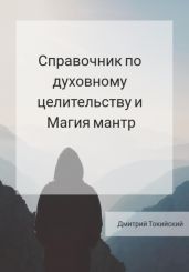 Справочник по духовному целительству и Магия мантр - Токийский Дмитрий