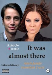 It was almost there. A play for 4 people. Comedy - Lakutin Nikolay