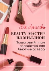 BEAUTY-мастер на миллион. Пошаговый план заработка для бьюти-мастера - Ангелова Эля