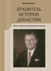 Хранитель истории династии. Жизнь и время князя Николая Романова - Матвеев Иван
